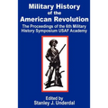 Military History of the American Revolution: The Proceedings of the Sixth Military History Symposium USAF Academy