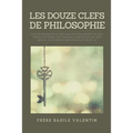 Les douze clefs de Philosophie: suivi de Révélation et déclaration concernant les plus curieux mystères des teintures essentielles des sept métaux, &