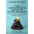 The Underdog's Guide to Scholarships: Get Big Money for Your Dream College