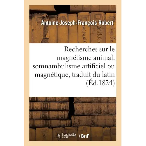 Recherches Et Considérations Critiques Sur Le Magnétisme Animal, Avec Un Programme Relatif: Au Somnambulisme Artificiel Ou Magnétique, Traduit Du Lati