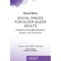 Social Spaces for Older Queer Adults: A Guide for Social Work Educators, Students, and Practitioners