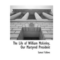 The Life of William Mckinley, Our Martyred President