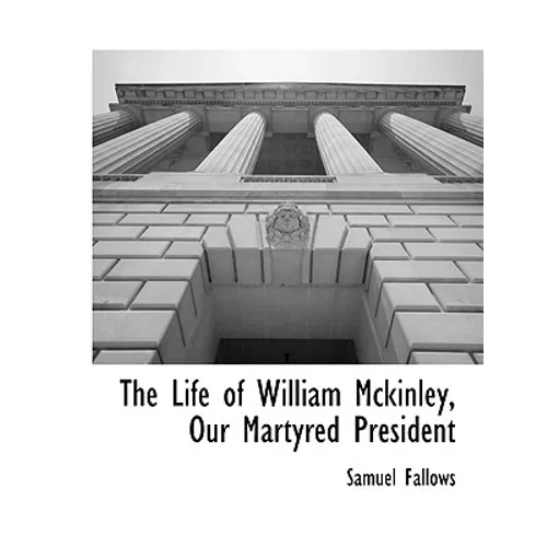 The Life of William Mckinley, Our Martyred President