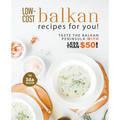 Low-Cost Balkan Recipes for You!: Taste The Balkan Peninsula with Less Than $50!