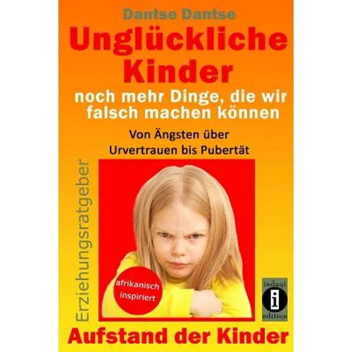 Unglückliche Kinder - noch mehr Dinge, die wir falsch machen können: Von Ängsten über Urvertrauen bis Pubertät: Aufstand der Kinder - So misslingt die