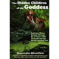 The Hidden Children of the Goddess: Embrace Wicca, Become Strong, Be at Peace with Yourself and the World Around You