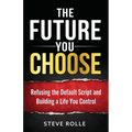 The Future You Choose: Refusing the Default Script and Building a Life You Control