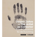 Jasper Johns--The Artist as Collector: Fom Cézanne to de Kooning