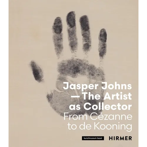 Jasper Johns--The Artist as Collector: Fom Cézanne to de Kooning
