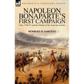 Napoleon Bonaparte's First Campaign: Italy 1796-97 and the Defeat of the Austrian Armies
