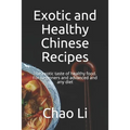 Exotic and Healthy Chinese Recipes: The exotic taste of healthy food. For beginners and advanced and any diet