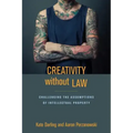 Creativity Without Law: Challenging the Assumptions of Intellectual Property