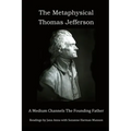 The Metaphysical Thomas Jefferson: A Medium Channels The Founding Father