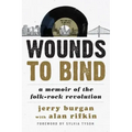 Wounds to Bind: A Memoir of the Folk-Rock Revolution