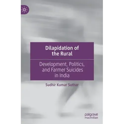 Dilapidation of the Rural: Development, Politics, and Farmer Suicides in India