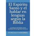 El Espíritu Santo y el hablar en lenguas según la Biblia: Las lenguas del Espíritu Santo reveladas en las Sagradas Escrituras