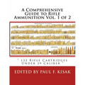 A Comprehensive Guide to Rifle Ammunition Vol. 1 of 2: " 132 Rifle Cartridges Under 39 Caliber "