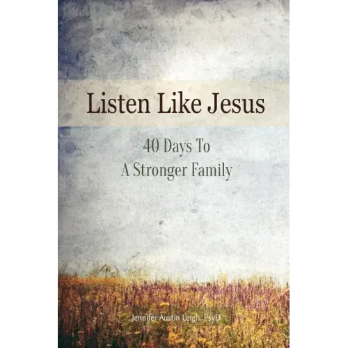 Listen Like Jesus: 40 Days To A Stronger Family