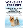 Yorkshire Terriers. Yorkshire Terrier Dog Complete Owners Manual. Yorkshire Terrier care, costs, feeding, grooming, health and training all included.