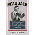 Beau Jack: The Boxing Life of Sidney Walker, Two-Time Lightweight Champion