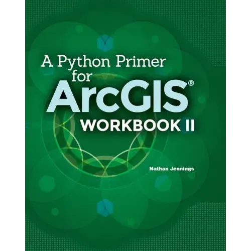 A Python Primer for ArcGIS(R): Workbook II