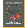 Color Paste And Cut A Happy Mother's Day Paper Flower Wreath For Ages 5 And Up Cut, Color & Paste Mother's Day Floral Wreath