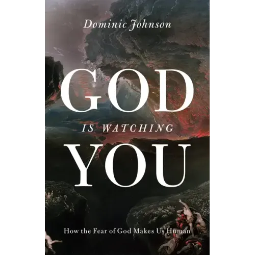 God Is Watching You: How the Fear of God Makes Us Human