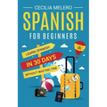Spanish for Beginners: Learn Spanish in 30 Days Without Wasting Time