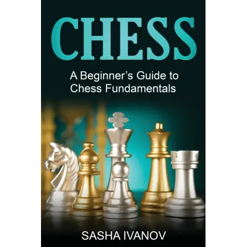 Chess: A Beginner's Guide to Chess Fundamentals