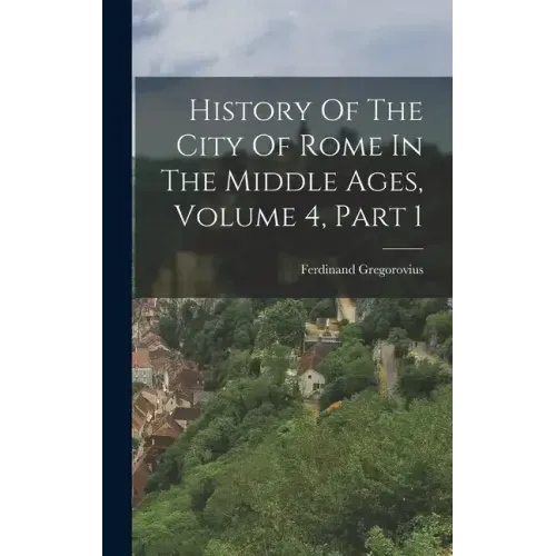 History Of The City Of Rome In The Middle Ages, Volume 4, Part 1