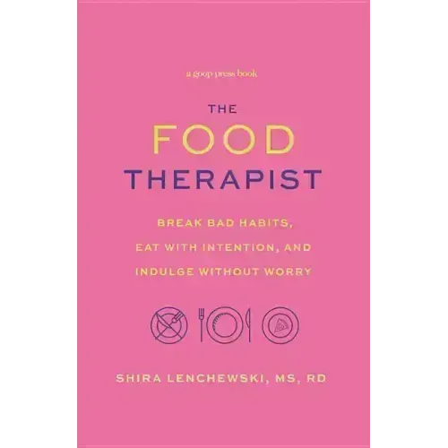 The Food Therapist: Break Bad Habits, Eat with Intention, and Indulge Without Worry