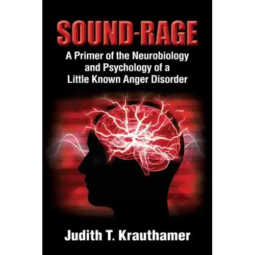 Sound-Rage: A Primer of the Neurobiology and Psychology of a Little Known Anger Disorder