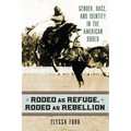 Rodeo as Refuge, Rodeo as Rebellion: Gender, Race, and Identity in the American Rodeo