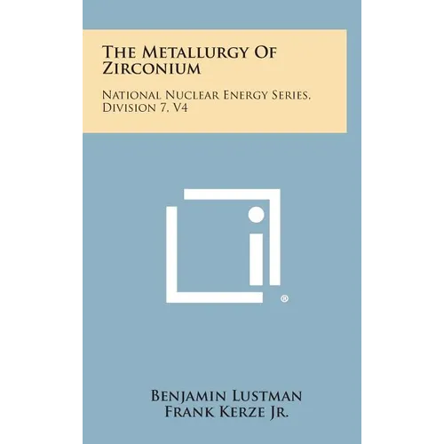 The Metallurgy of Zirconium: National Nuclear Energy Series, Division 7, V4