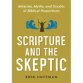 Scripture and the Skeptic: Miracles, Myths, and Doubts of Biblical Proportions