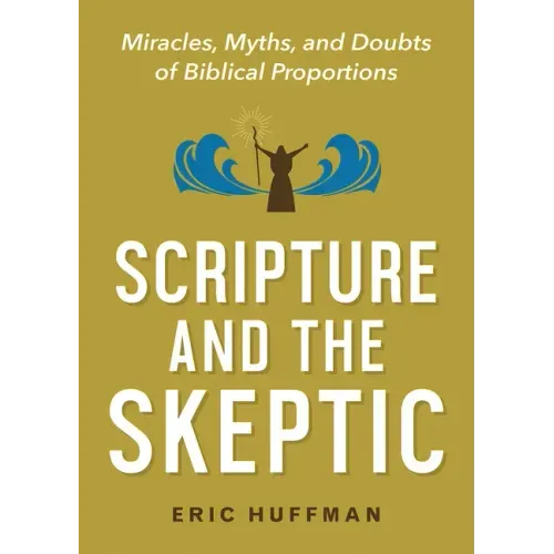 Scripture and the Skeptic: Miracles, Myths, and Doubts of Biblical Proportions