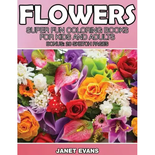 Flowers: Super Fun Coloring Books for Kids and Adults (Bonus: 20 Sketch Pages)