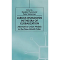Labour Worldwide in the Era of Globalization: Alternative Union Models in the New World Order