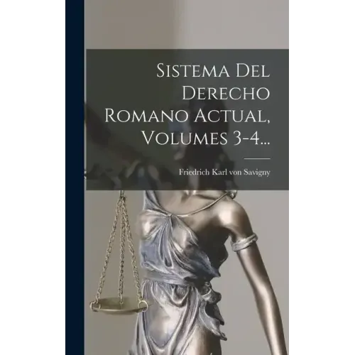 Sistema Del Derecho Romano Actual, Volumes 3-4...