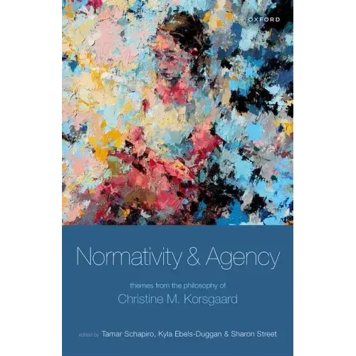 Normativity and Agency: Themes from the Philosophy of Christine M. Korsgaard