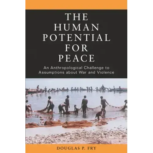 The Human Potential for Peace: An Anthropological Challenge to Assumptions about War and Violence