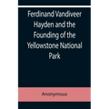 Ferdinand Vandiveer Hayden and the Founding of the Yellowstone National Park
