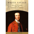 White Savage: William Johnson and the Invention of America