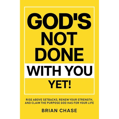 God's Not Done with You Yet!: Rise above Setbacks, Renew Your Strength, and Claim the Purpose God Has for Your Life