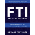F.T.I. Failure to Implement: The 10 Principles of Phenomenal Performance