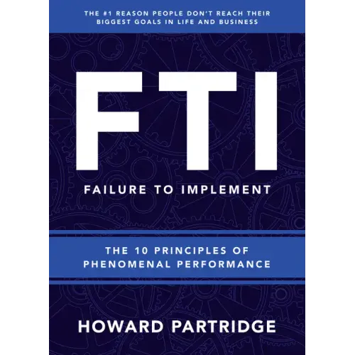 F.T.I. Failure to Implement: The 10 Principles of Phenomenal Performance