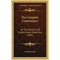 The Complete Confectioner: Or the Whole Art of Confectionary Made Easy (1807)