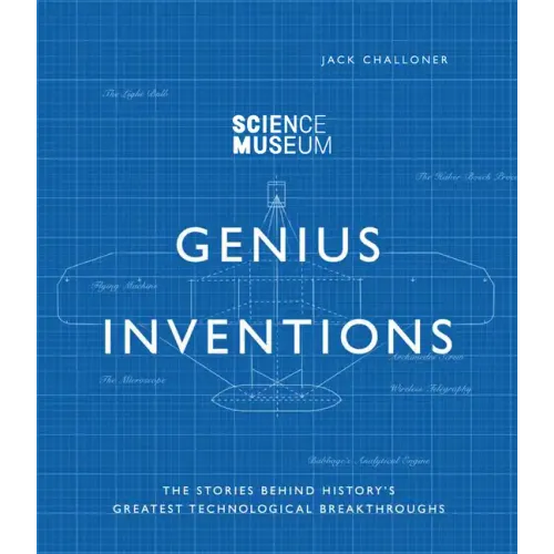 Genius Inventions: The Stories Behind History's Greatest Technological Breakthroughs