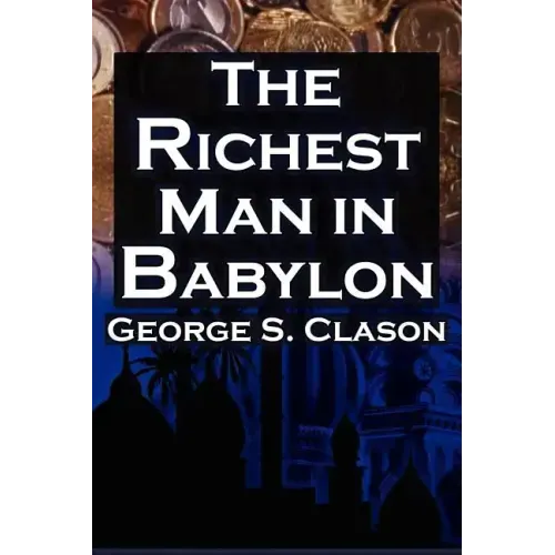 The Richest Man in Babylon: George S. Clason's Bestselling Guide to Financial Success: Saving Money and Putting It to Work for You