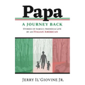 PAPA A Journey Back: Stories of Family, Friends & Life by an Italian American
